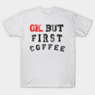 OK. BUT FIRST COFFEE T-Shirt